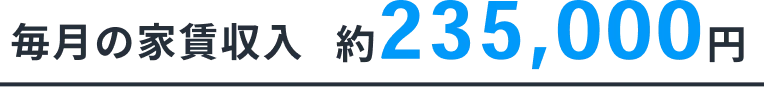 毎月の家賃収入 約235,000円